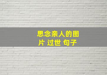 思念亲人的图片 过世 句子